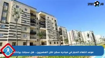 موعد انتهاء الحجز في مبادرة سكن لكل المصريين.. هل سجلت بياناتك؟